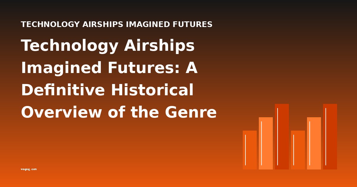 Technology Airships Imagined Futures: A Definitive Historical Overview of the Genre