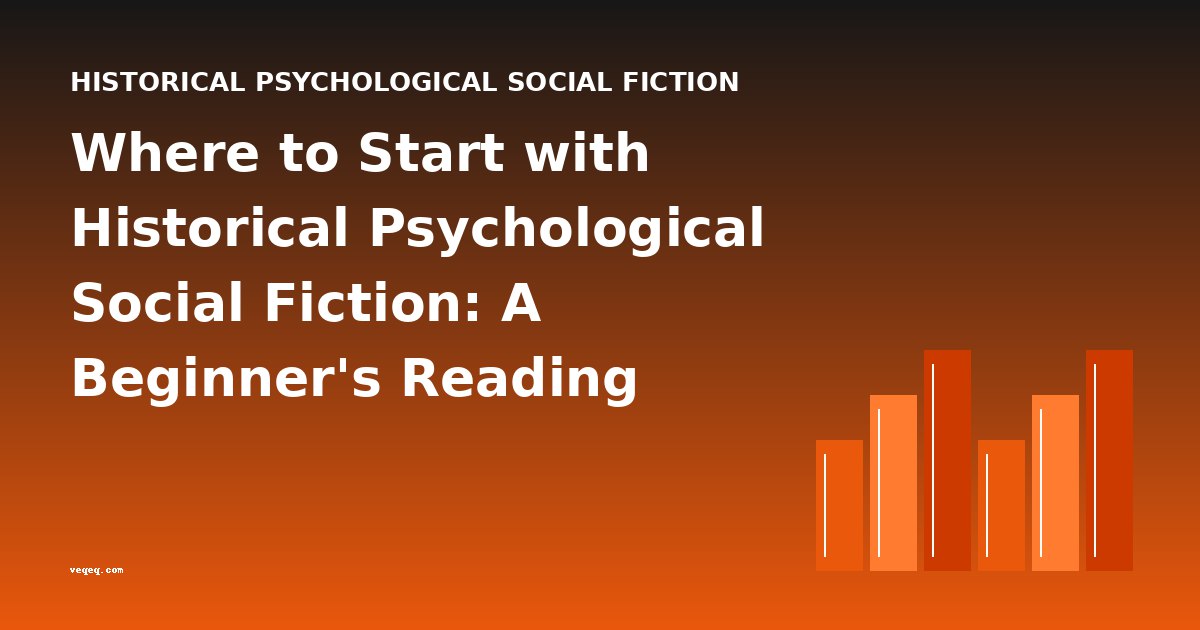 Where to Start with Historical Psychological Social Fiction: A Beginner's Reading Guide